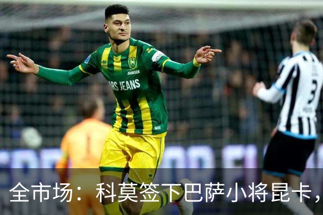 全市场：科莫签下巴萨小将昆卡，或租借希洪体育